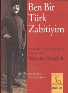 Ben Bir Türk Zabitiyim (Batıktan Çıkan Kahraman Topçu Yüzbaşı Mustafa Ertuğrul)