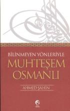 Bilinmeyen Yönleriyle Muhteşem Osmanlı