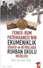 Fener Rum Patrikhanesi’nin Ekümenilik İddası ve Heybeliada Ruhban Okulu Meselesi