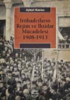 İttihadcıların Rejim ve İktidar Mücadelesi 1908-1913