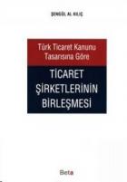 Türk Ticaret Kanunu Tasarısına Göre Ticaret Şirketlerinin Birleşmesi