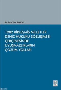 1982 Birleşmiş Milletler Deniz Hukuku Sözleşmesi Çerçevesinde Uyuşmazlıkların Çözüm Yolları