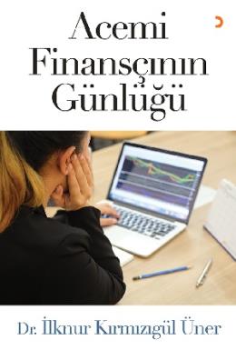 Acemi Finansçının Günlüğü Dr. İlknur Kırmızıgül Üner