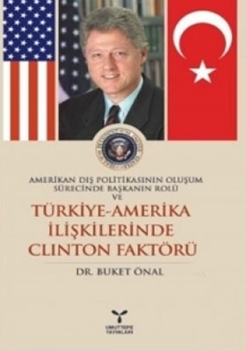 Amerikan Dış Politikasının Oluşum Sürecinde Başkanın Rolü ve Türkiye - Amerika İlişkilerinde Clinton Faktörü