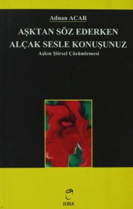 Aşktan Söz Ederken Alçak Sesle Konuşunuz (Aşkın Şiirsel Çözümlemesi)