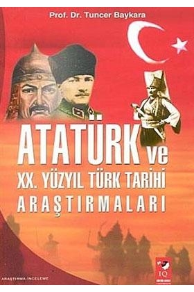 Atatürk ve XX. Yüzyıl Türk Tarihi Araştırmaları Tuncer Baykara