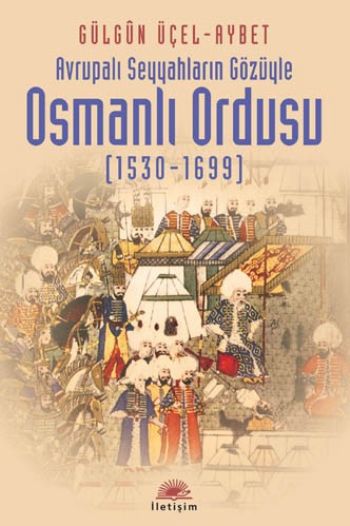 Avrupalı Seyyahlarıın Gözüyle Osmanlı Ordusu (1530-1699)