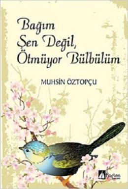 Bağım Şen Değil, Ötmüyor Bülbülüm