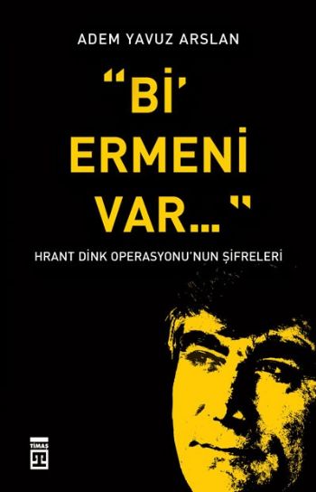 Bi' Ermeni Var (Hrant Dink Operasyonu'nun Şifreleri)