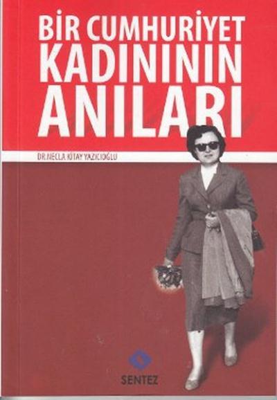 Bir Cumhuriyet Kadınının Anıları Necla Kitay Yazıcıoğlu