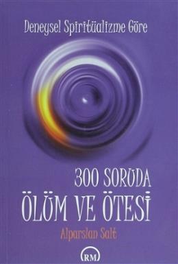 Deneysel Spiritüalizme Göre: 300 Soruda Ölüm ve Ötesi