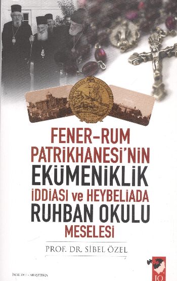 Fener Rum Patrikhanesi’nin Ekümenilik İddası ve Heybeliada Ruhban Okulu Meselesi