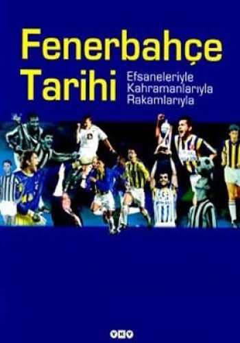 Fenerbahçe Tarihi Efsaneleriyle Kahramanlarıyla Rakamlarıyla