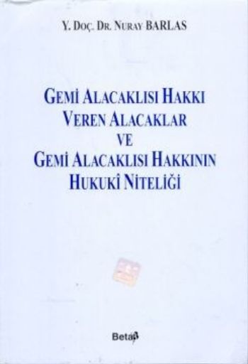 Gemi Alacaklısı Hakkı Veren Alacaklar ve Gemi Alacaklısı Hakkının Hukuki Niteliği