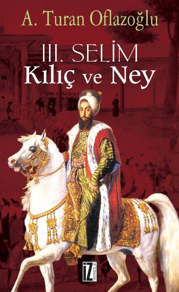 III. Selim : Kılıç Ve Ney %17 indirimli A.Turan Oflazoğlu