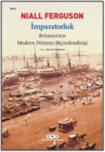 İmparatorluk - Britanya’nın Modern Dünyayı Biçimlendirişi