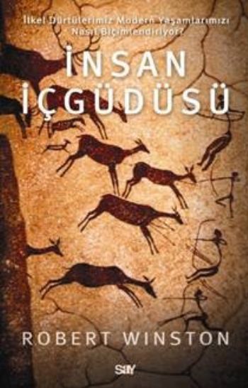 İnsan İçgüdüsü-İlkel Dürtülerimiz Modern Yaşamlarımızı Nasıl Biçimlendiriyor