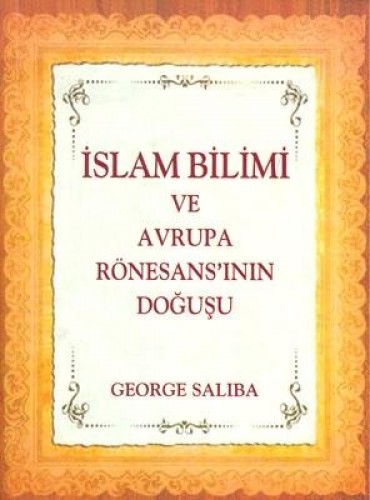 İslam Bilimi ve Avrupa Rönesansının Doğuşu %17 indirimli George Saliba
