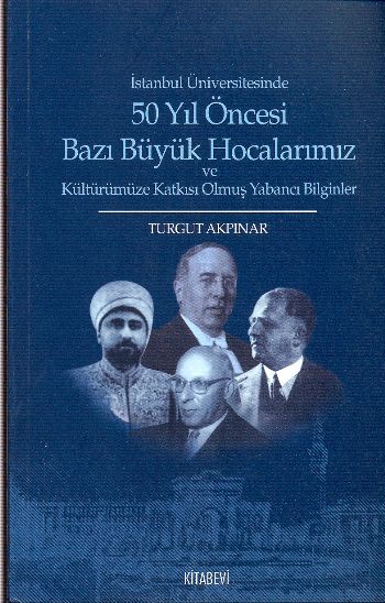 İstanbul Üniversitesinde 50 yıl Öncesi Bazı Büyük Hocalarımız ve Kültürümüze Katkısı Olmuş Yabancı Bilginler