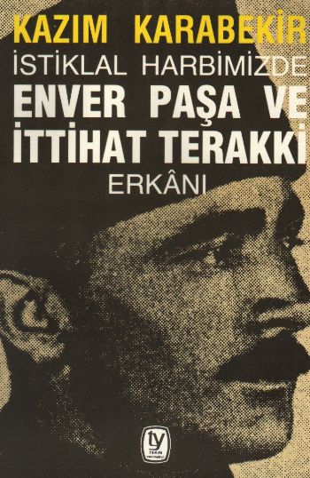 İstiklal Harbimizde Enver Paşa ve İttihat Terakki Erkanı