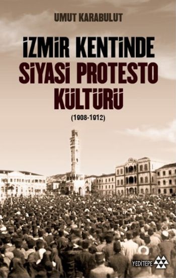 İzmir Kentinde Siyasi Protesto Kültürü 1908-1912 %17 indirimli Umut Ka