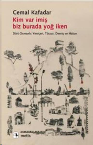 Kim Var imiş Biz Burada Yoğ İken "Dört Osmanlı: Yeniçeri, Tüccar, Derviş ve Hatun"