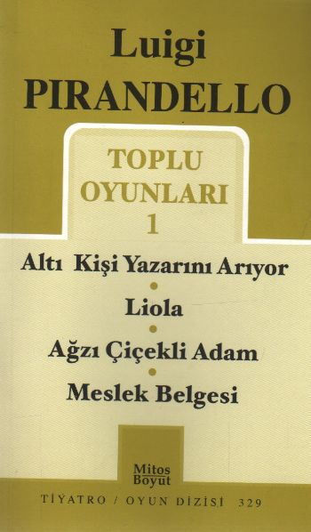 Luigi Pirandello Toplu Oyunları-1: Altı Kişi Yazarını Arıyor-Liola-Ağzı Çiçekli Adam-Meslek Belgesi