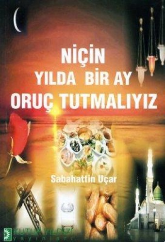 Niçin Yılda Bir Ay Oruç Tutmalıyız %17 indirimli Sabahattin Uçar