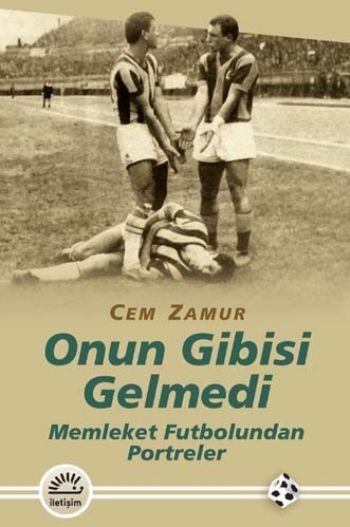 Onun Gibisi Gelmedi Memleket Futbolundan Portreler