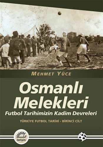 Osmanlı Melekleri Futbol Tarihimizin Kadim Devreleri Türkiye Futbol Tarihi Birinci Cilt