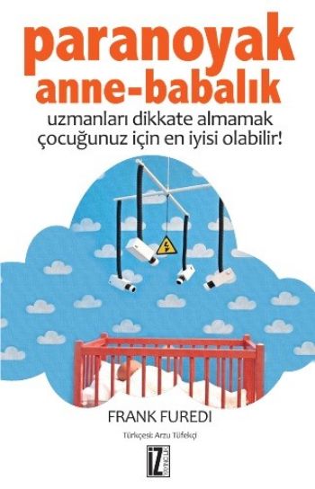 Paranoyak Anne Babalık Uzmanları Dikkate Almamak Çocuğunuz İçin En İyisi Olabilir!