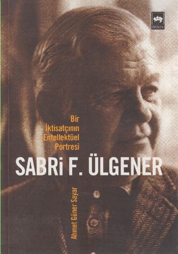 Sabri F. Ülgener-Bir İktisatçının Entellektüel Por