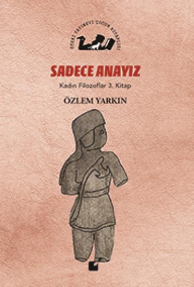 Sadece Anayız-Kadın Filozoflar 3. Kitap