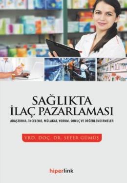 Sağlıkta İlaç Pazarlaması Araştırma İnceleme Mülakat Yorum Sonuç ve De