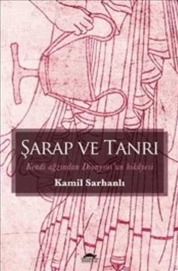 Şarap ve Tanrı Kendi Ağzından Dionysosun Hikayesi %17 indirimli Kamil 