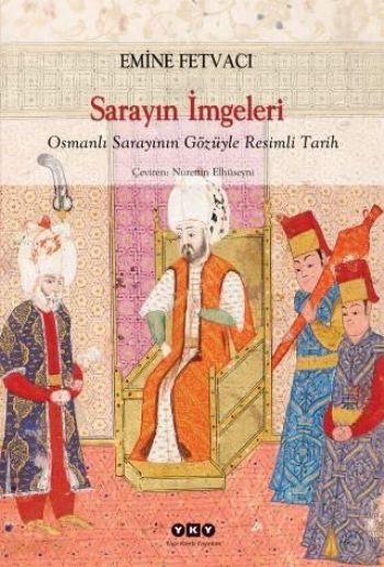 Sarayın İmgeleri Osmanlı Sarayının Gözüyle Resimli Tarih