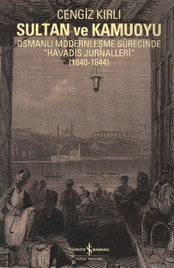 Sultan ve Kamuoyu-Osmanlı Modernleşme Sürecinde "Havadis Jurnalleri" (1840-1844)