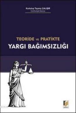 Teoride ve Pratikte Yargı Bağımsızlığı