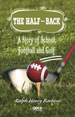 The Half-Back: A Story of School, Football and Golf Ralph Henry Barbou