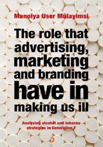 The Role That Advertising Marketing and Branding Have in Making Us İll