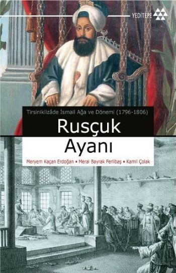 Tirsiniklizade İsmail Ağa ve Dönemi (1796-1806) Rusçuk Ayanı