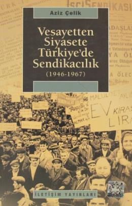 Vesayetten Siyasete Türkiye’de Sendikacılık