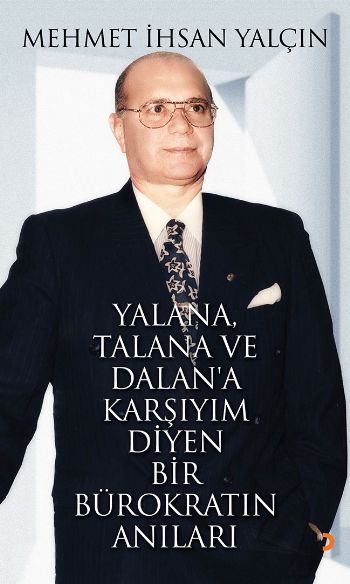 Yalana, Talana ve Dalan’a Karşıyım Diyen Bir Bürokratın Anıları